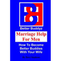Marriage Help For Men: How To Become Better Buddies With Your Wife