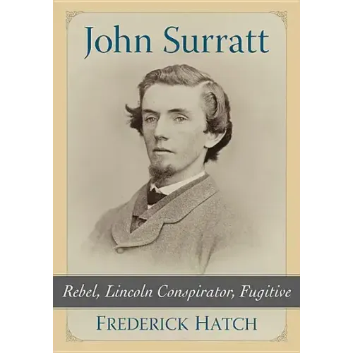 John Surratt: Rebel, Lincoln Conspirator, Fugitive