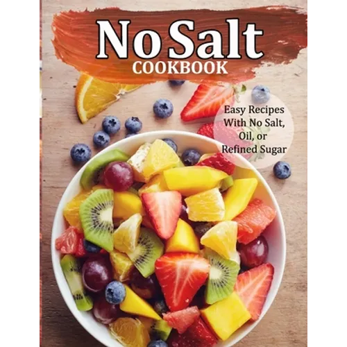 No Salt Cookbook: Easy Recipes With No Salt, Oil, or Refined Sugar