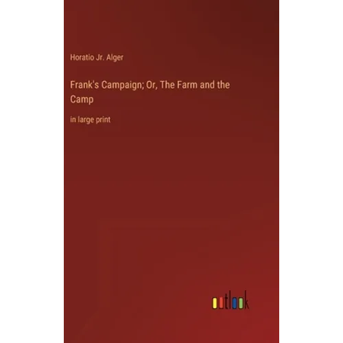Frank's Campaign; Or, The Farm and the Camp: in large print