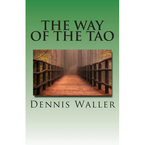 The Way of the Tao, Living an Authentic Life: Lao Tzu's Tao Te Ching, A Treatise and Interpretation