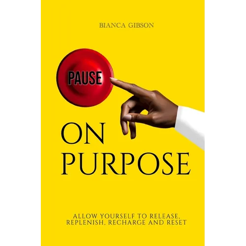 Pause on Purpose: Allow Yourself to Release, Replenish, Recharge and Reset