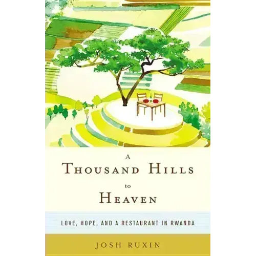 A Thousand Hills to Heaven: Love, Hope, and a Restaurant in Rwanda