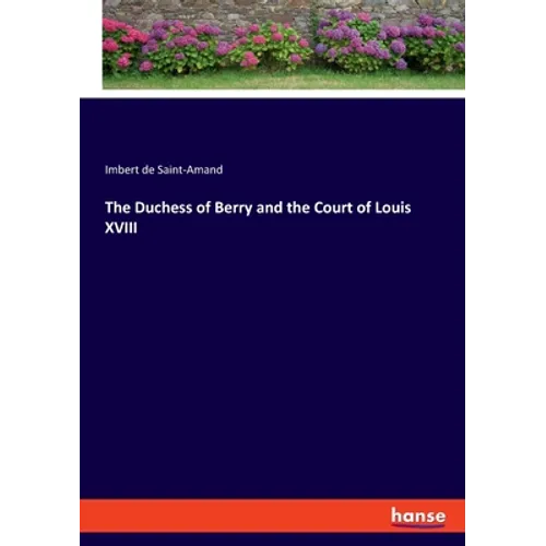 The Duchess of Berry and the Court of Louis XVIII
