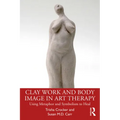 Clay Work and Body Image in Art Therapy: Using Metaphor and Symbolism to Heal