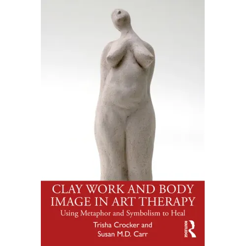 Clay Work and Body Image in Art Therapy: Using Metaphor and Symbolism to Heal