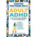 Executive Functioning Skills for Adult ADHD: Proven Tools and Strategies to Strengthen Executive Functioning, Build Healthy Habits, and Overcome ADHD
