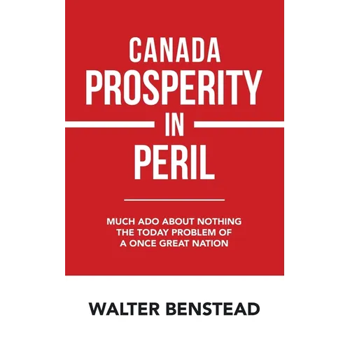 Canada Prosperity in Peril: Much Ado About Nothing the Today Problem of a Once Great Nation