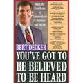 You've Got to Be Believed to Be Heard: Reach the First Brain to Communicate in Business and in Life