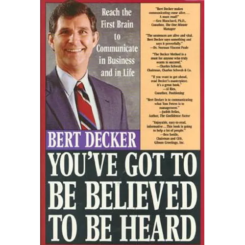 You've Got to Be Believed to Be Heard: Reach the First Brain to Communicate in Business and in Life