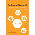The Amazon Way on IoT: 10 Principles for Every Leader from the World's Leading Internet of Things Strategies