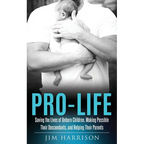 Pro-Life: Saving the Lives of Unborn Children, Making Possible Their Descendants, and Helping Their Parents - Paperback