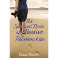 The Spiritual Roots of Abusive Relationships