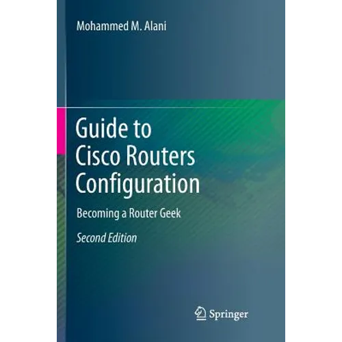 Guide to Cisco Routers Configuration: Becoming a Router Geek