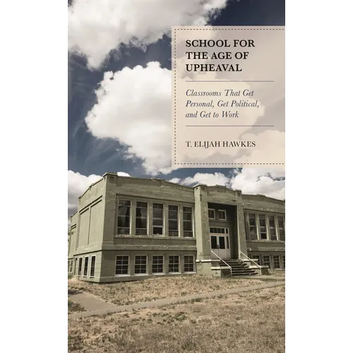 School for the Age of Upheaval: Classrooms That Get Personal, Get Political, and Get to Work