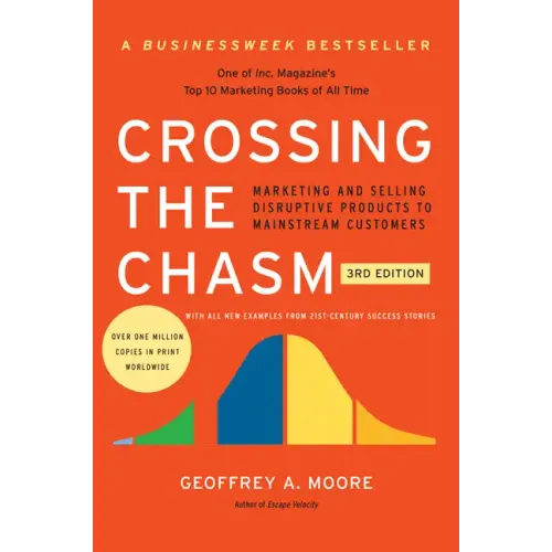 Crossing the Chasm, 3rd Edition: Marketing and Selling Disruptive Products to Mainstream Customers