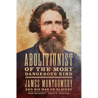 Abolitionist of the Most Dangerous Kind: James Montgomery and His War on Slavery