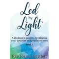 Led by Light: A medium's guide to developing your intuitive and psychic senses
