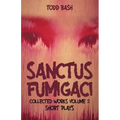 Sanctus Fumigaci: Collected Plays Volume 2: Short Plays