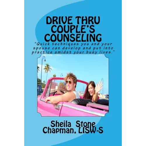 Drive Thru Couple's Counseling: Practical counseling tips for couples too busy to go to sessions