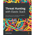Threat Hunting with Elastic Stack: Solve complex security challenges with integrated prevention, detection, and response