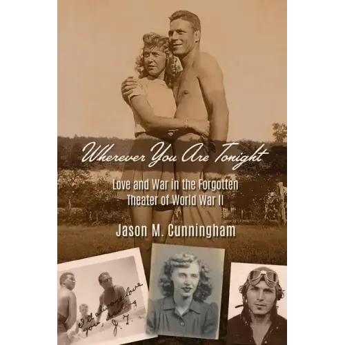 Wherever You Are Tonight: Love and War in the Forgotten Theater of World War II