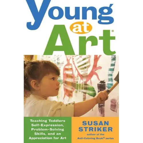 Young at Art: Teaching Toddlers Self-Expression, Problem-Solving Skills, and an Appreciation for Art