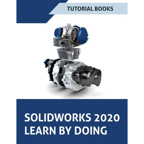 SOLIDWORKS 2020 Learn by doing: Sketching, Part Modeling, Assembly, Drawings, Sheet metal, Surface Design, Mold Tools, Weldments, Model-based Dimensio