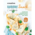 Creative Summer Snack Cookbook: Homemade Summer Snack Recipes for Kids and Teens