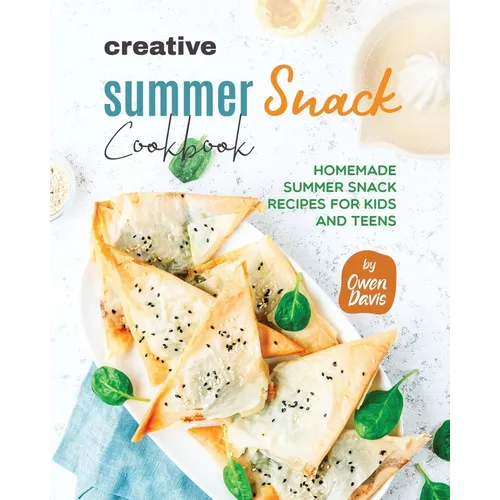 Creative Summer Snack Cookbook: Homemade Summer Snack Recipes for Kids and Teens