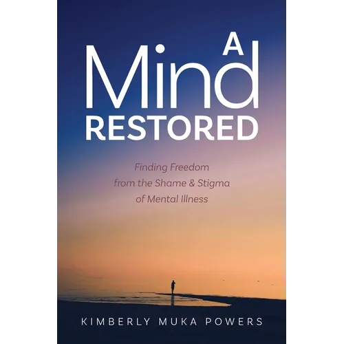 A Mind Restored: Finding Freedom from the Shame and Stigma of Mental Illness