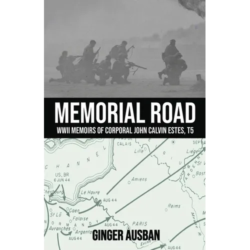 Memorial Road: WWII Memoirs of Corporal John Calvin Estes, T5