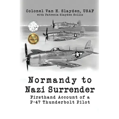 Normandy to Nazi Surrender: Firsthand Account of a P-47 Thunderbolt Pilot