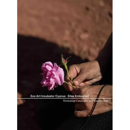 Eco Art Incubator Cyprus: Sites Embodied: Curriculum, Catalogue, Contemplations