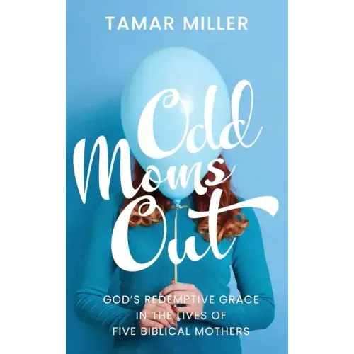 Odd Moms Out: God's Redemptive Grace in the Lives of Five Biblical Mothers