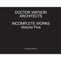 Doctor Watson Architects Incomplete Works Volume Five
