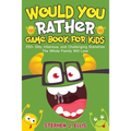Would You Rather Game Book For Kids - 250+ Silly, Hilarious, and Challenging Scenarios The Whole Family Will Love