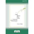 Leap Before You Look: 72 Shortcuts For Getting Out of Your Mind and into The Moment (16pt Large Print Edition)