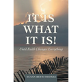 It Is What It Is!: Until Faith Changes Everything