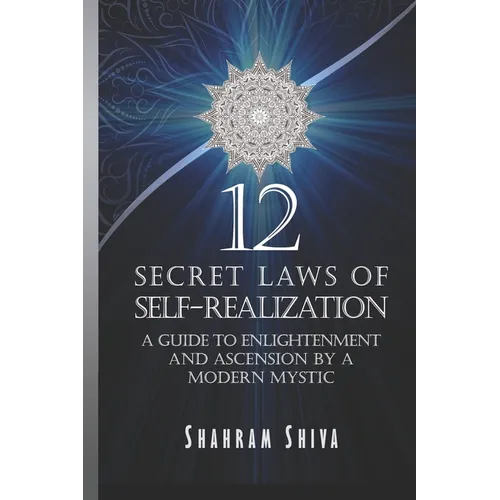 12 Secret Laws of Self-Realization: A Guide to Enlightenment and Ascension by a Modern Mystic