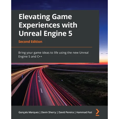 Elevating Game Experiences with Unreal Engine 5 - Second Edition: Bring your game ideas to life using the new Unreal Engine 5 and C++