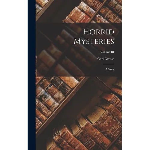 Horrid Mysteries: A Story; Volume III