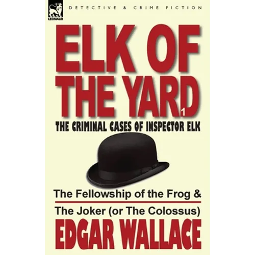 Elk of the Yard-The Criminal Cases of Inspector Elk: Volume 1-The Fellowship of the Frog & the Joker (or the Colossus)