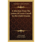 A Selection From The Letters Of Lewis Carroll To His Child-Friends - Hardcover