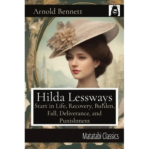Hilda Lessways: Start in Life, Recovery, Burden, Fall, Deliverance, and Punishment