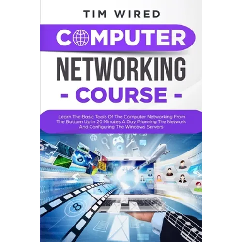 Computer Networking Course: Learn The Basic Tools Of The Computer Networking From The Bottom Up In 20 Minutes a Day. Planning The Networks And Con