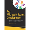 Pro Microsoft Teams Development: A Hands-On Guide to Building Custom Solutions for the Teams Platform