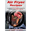 Air Fryer Recipes: Easy Method Air Fryer Cookbook with 50 Oil-Free Everyday Reci