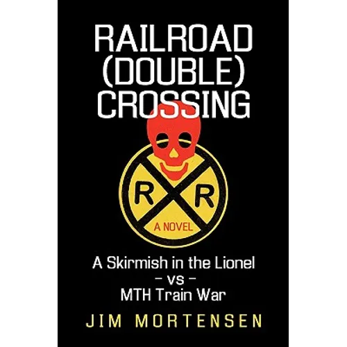 Railroad (Double) Crossing: A Novel: A Skirmish in the Lionel Vs Mth Train War