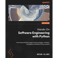 Hands-On Software Engineering with Python - Second Edition: Move beyond basic programming to design, maintain, and deploy extensible Python systems